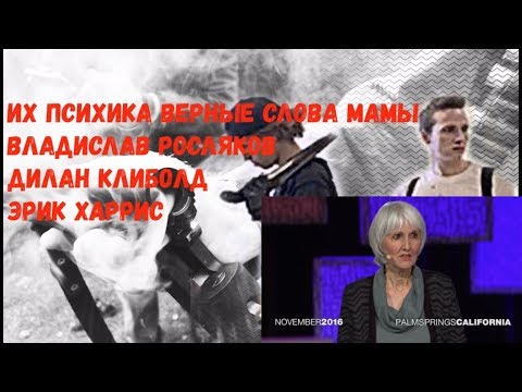 ВЕРНЫЕ СЛОВА МАМЫ ИХ ПСИХИКА Владислав Росляков Дилан Клиболд Эрик Харрис
