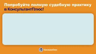 Попробуйте полную судебную практику в КонсультантПлюс