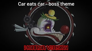 Car eats car - boss theme (HORROR VERSION)