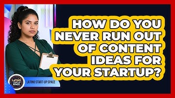 How Do You Never Run Out Of Content Ideas For Your Startup? - Latino Start Up Space