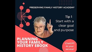Chat GPT helps plan Family History eBooks: Tip 1 Start with a clear goal and purpose for your ebook.