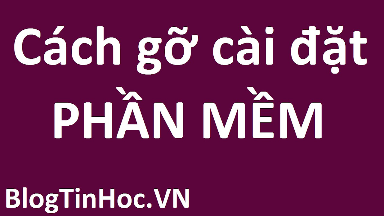 Hướng dẫn gỡ bỏ phần mềm, ứng dụng bất kỳ trên máy tính - youtube