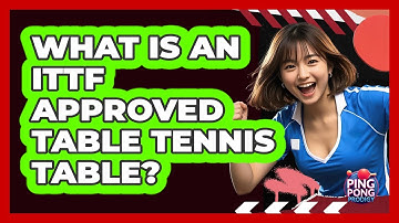 What Is An ITTF Approved Table Tennis Table? - Ping Pong Prodigy