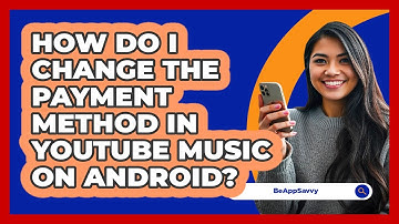 How do I change the payment method in YouTube Music on Android? - Be App Savvy