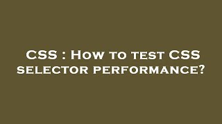 Famous CSS : How to test CSS selector performance? Net Worth