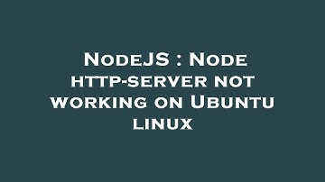 NodeJS : Node http-server not working on Ubuntu linux