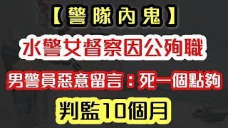 【警隊內鬼】水警女督察因公殉職 男警員惡意留言 判監10個月｜【肥仔傑．論政】