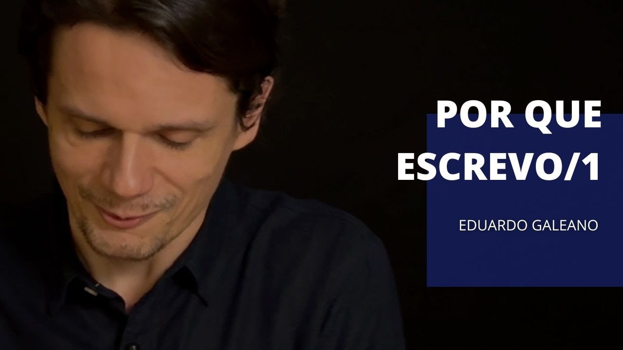 POR QUE ESCREVO/1 - Eduardo Galeano