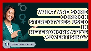 What Are Some Common Stereotypes Used In Heteronormative Advertising? - Gender Equality Network