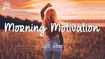 Morning music motivation - songs to boost your mood ~ Chill vibes english songs