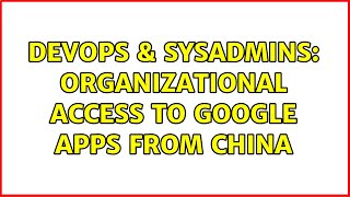 DevOps & SysAdmins: Organizational Access To Google Apps From China (2 Solutions!!) Net Worth