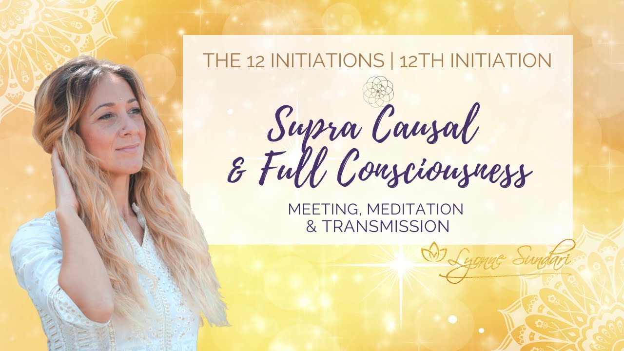 Supra Causal & Full Consciousness | 11th & 12th Initiation | Meeting, Meditation & Transmission
