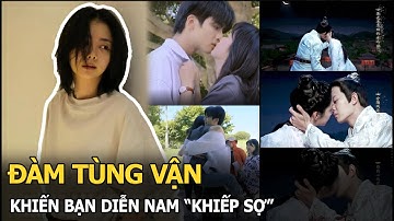 Đàm Tùng Vận khiến bạn diễn nam “khiếp sợ” mỗi khi diễn cảnh hôn, lộ tật xấu làm ai cũng than phiền