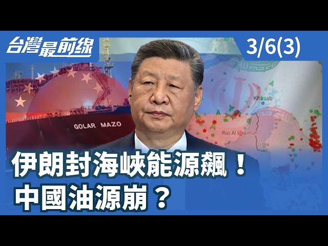 伊朗封海峽能源飆！中國油源崩？【台灣最前線】2026.03.06 (3)