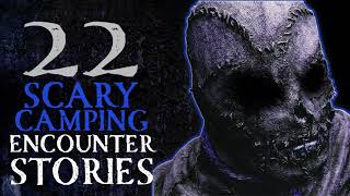 22 CAMPING HORROR STORIES - SCARY STORIES