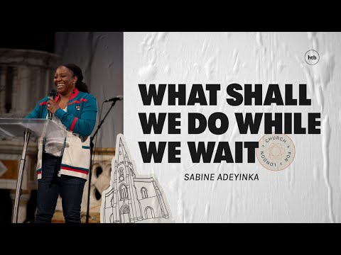 What Shall We Do While We Wait | Sabine Adeyinka | HTB Livestream