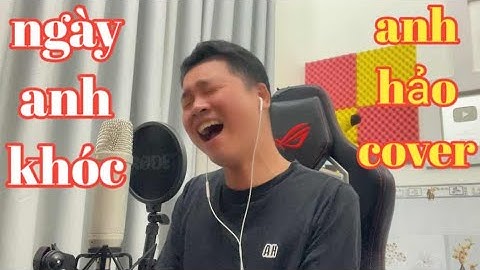 NGÀY ANH KHÓC - KHÁNH CƯỜNG | ANH HẢO COVER nước mắt của người đàn ông...
