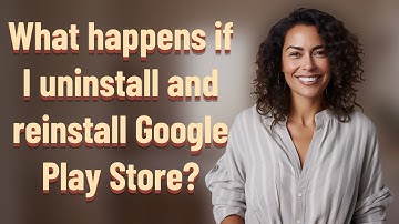 What happens if I uninstall and reinstall Google Play Store?