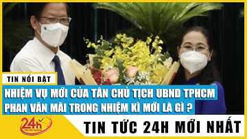 Nhiệm vụ của tân Chủ tịch UBND TPHCM Phan Văn Mãi trong nhiệm kì mới thay thế ông Nguyễn Thành Phong