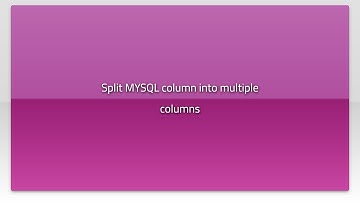 Split MYSQL column into multiple columns