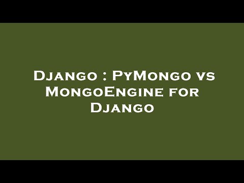 Django : PyMongo vs MongoEngine for Django