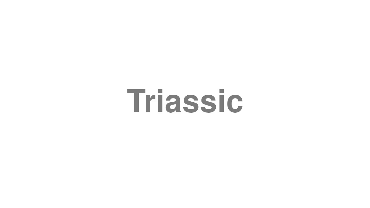 How to Pronounce "Triassic"