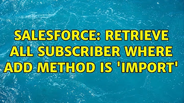 Salesforce: Retrieve All Subscriber where Add Method is 