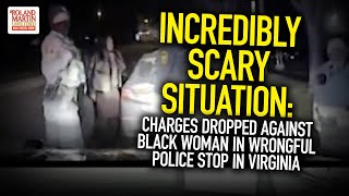 Incredibly Scary Situation: Charges Dropped Against Black Woman In Wrongful Police Stop In Virginia