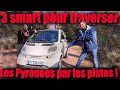 3 Smart Fortwo pour TRAVERSER les Pyrénées par les CHEMINS ! Bonne idée ? (NON)