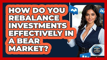 How Do You Rebalance Investments Effectively In A Bear Market? - Stock and Options Playbook