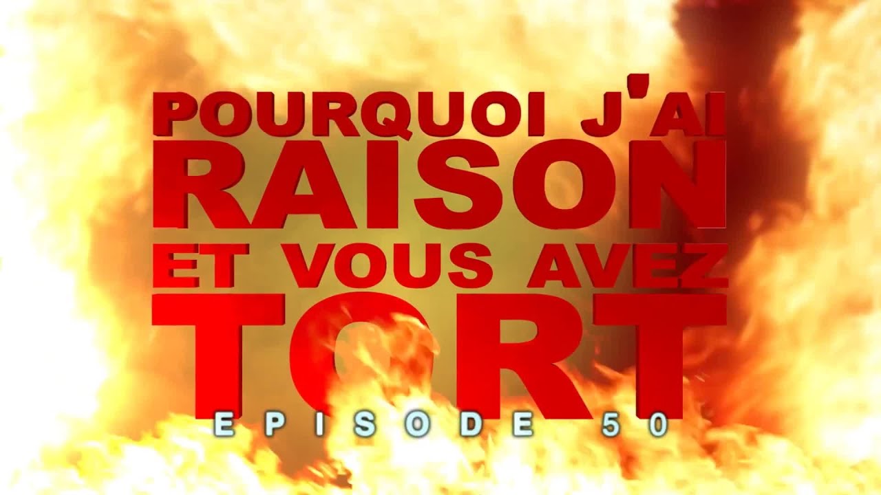 Pourquoi j'ai Raison et vous avez Tort - Episode 50