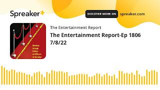 The Entertainment Report-Ep 1806 7/8/22 (made with Spreaker)