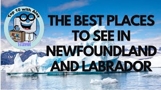 Best places and things to see and do when visiting Newfoundland and Labrador