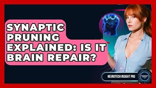 Synaptic Pruning Explained: Is It Brain Repair? - Neurotech Insight Pro