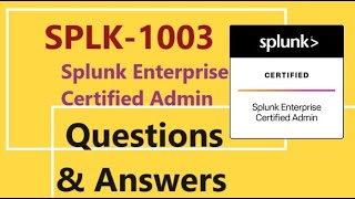 Part#4: Splunk SPLK-1003 : Splunk Enterprise Certified Admin - Practice Questions & Answers