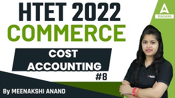 HTET 2022 | HTET PGT Commerce Classes | Complete Cost Accounting #8 | By Meenakshi Anand