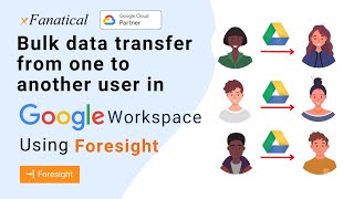 Bulk data transfer between users in Google Workspace xFanatical Foresight