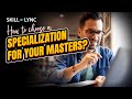 How to choose a specialization for your Masters? | Skill-Lync