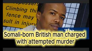 Somali-born British man charged with attempted murder || Somali army in military exercise in Turkey.