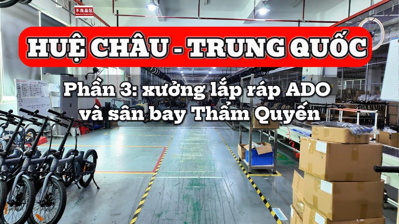 Huệ Châu - Trung Quốc - Phần 3: tham quan xưởng lắp ráp xe đạp #ADO và sân bay Thẩm Quyến