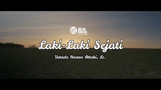 Laki-Laki Sejati - Ustadz Hanan Attaki, Lc.