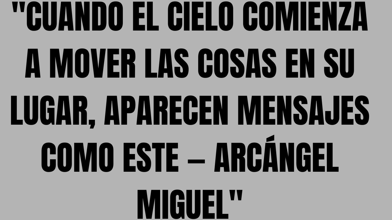 Cuando el Cielo Comienza a Mover las Cosas en su Lugar, Aparecen Mensajes Como Este — Arcángel Migue