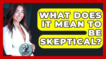 What Does It Mean To Be Skeptical? - Philosophy Beyond