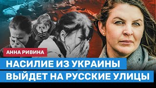 Анна Ривина: Насилие из Украины выплеснется на улицы России