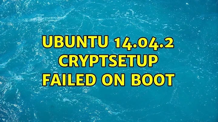 Ubuntu: Ubuntu 14.04.2 cryptsetup failed on boot (3 Solutions!!)