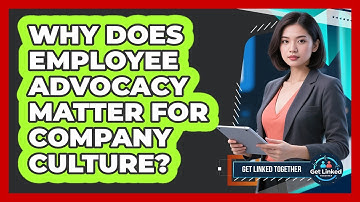 Why Does Employee Advocacy Matter For Company Culture? - Get Linked Together