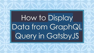 How to Display Data from GraphQL Query in GatsbyJS