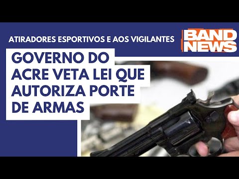 Governo do Acre veta lei que autoriza porte de armas