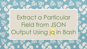 Extract a Particular Field from JSON Output Using jq in Bash