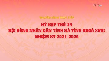 🔴 THTT: Kỳ họp thứ 34 - Hội đồng Nhân dân tỉnh Hà Tĩnh khoá XVIII, Nhiệm kỳ 2021-2026